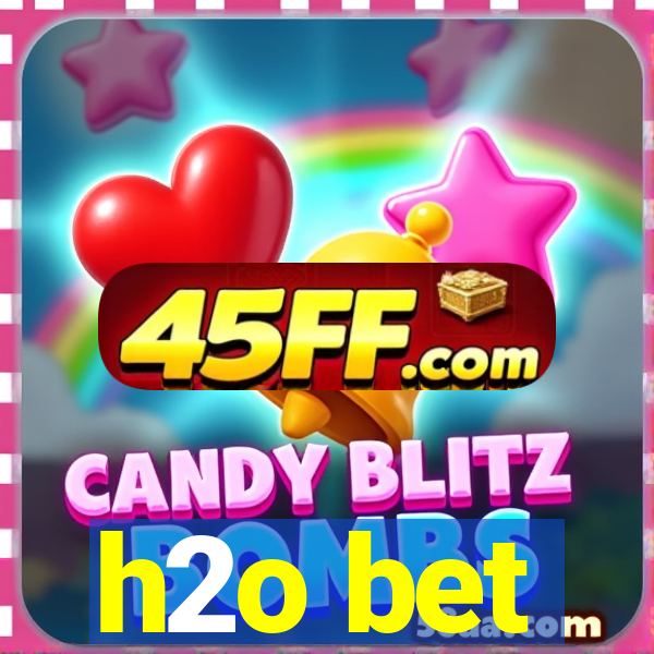 h2o bet